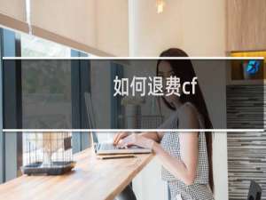 如何退费cf