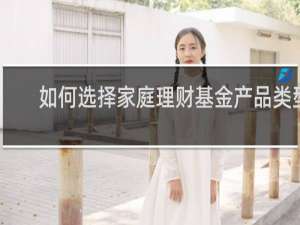 如何选择家庭理财基金产品类型