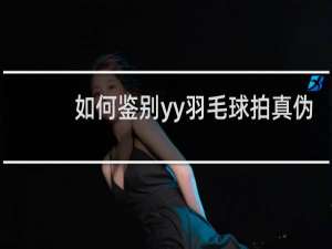 如何鉴别yy羽毛球拍真伪