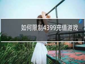 如何限制4399充值游戏