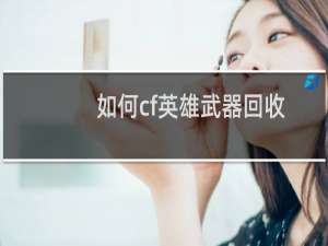 如何cf英雄武器回收