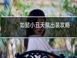 如懿小丑天赋出装攻略