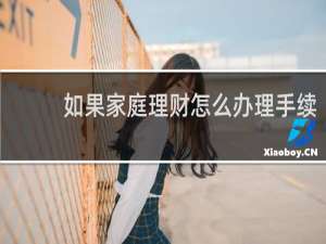 如果家庭理财怎么办理手续