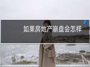 如果房地产崩盘会怎样