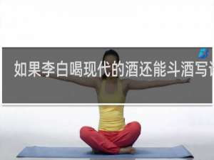 如果李白喝现代的酒还能斗酒写诗吗