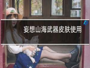 妄想山海武器皮肤使用攻略 武器皮肤怎么来用