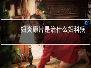 妇炎康片是治什么妇科病