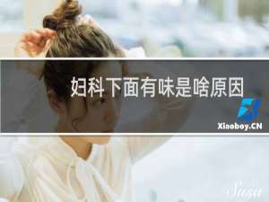 妇科下面有味是啥原因