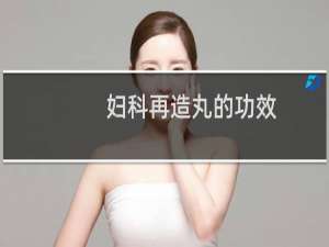 妇科再造丸的功效