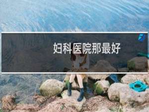 妇科医院那最好