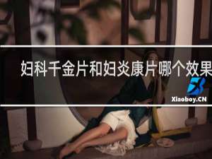 妇科千金片和妇炎康片哪个效果好