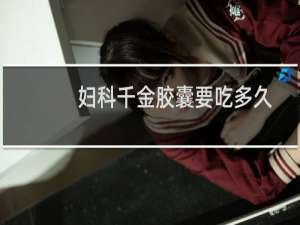 妇科千金胶囊要吃多久