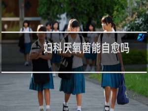 妇科厌氧菌能自愈吗