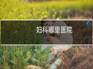 妇科哪里医院