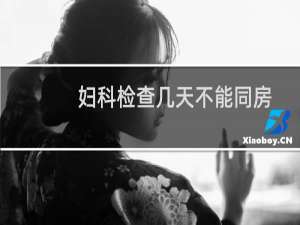 妇科检查几天不能同房