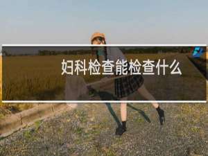 妇科检查能检查什么