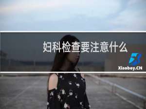 妇科检查要注意什么