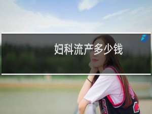 妇科流产多少钱