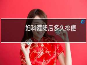 妇科灌肠后多久排便