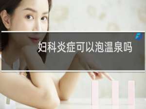 妇科炎症可以泡温泉吗