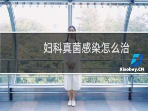 妇科真菌感染怎么治