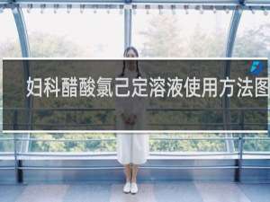 妇科醋酸氯己定溶液使用方法图解