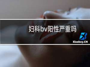 妇科bv阳性严重吗