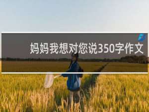 妈妈我想对您说350字作文