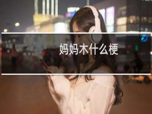 妈妈木什么梗