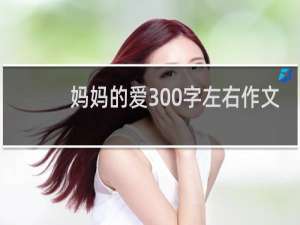 妈妈的爱300字左右作文