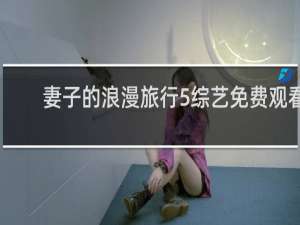 妻子的浪漫旅行5综艺免费观看
