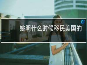 姚明什么时候移民美国的