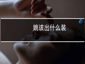 姚该出什么装