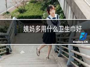 姨妈多用什么卫生巾好