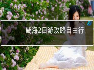 威海2日游攻略自由行