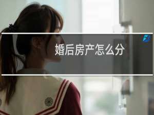 婚后房产怎么分