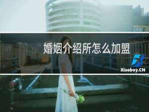 婚姻介绍所怎么加盟