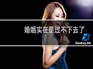 婚姻实在是过不下去了
