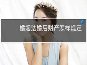 婚姻法婚后财产怎样规定