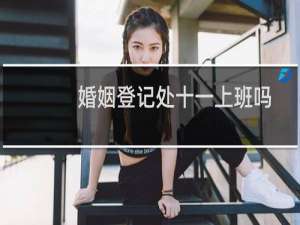 婚姻登记处十一上班吗