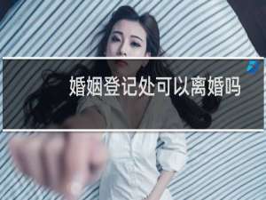 婚姻登记处可以离婚吗
