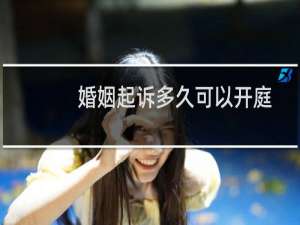婚姻起诉多久可以开庭
