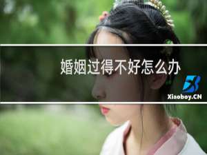 婚姻过得不好怎么办
