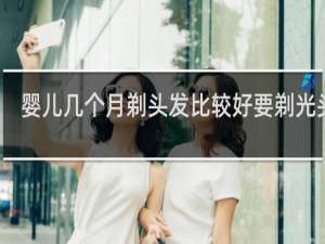 婴儿几个月剃头发比较好要剃光头吗