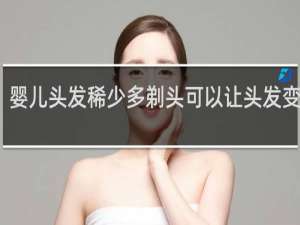 婴儿头发稀少多剃头可以让头发变多吗