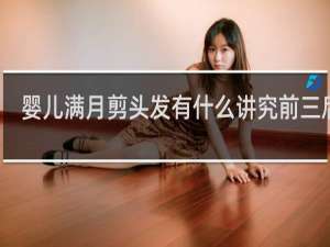 婴儿满月剪头发有什么讲究前三后四