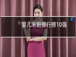 婴儿米粉排行榜10强2018（婴儿米粉排行榜10强）