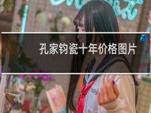 孔家钧瓷十年价格图片