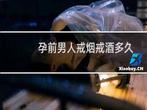 孕前男人戒烟戒酒多久