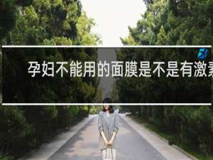 孕妇不能用的面膜是不是有激素
